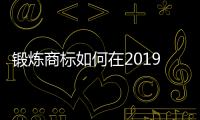 锻炼商标如何在2019年抓住机遇？
